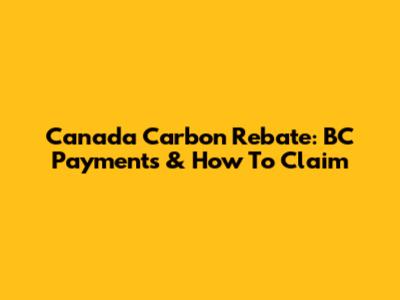 Canada Carbon Rebate: BC Payments & How To Claim