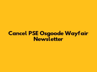 Cancel PSE Osgoode Wayfair Newsletter