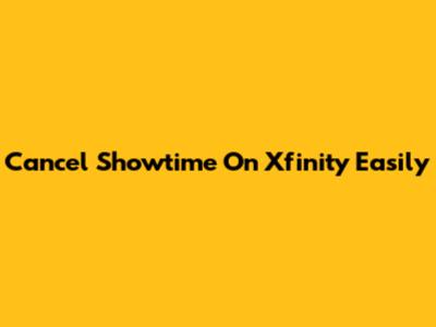 Cancel Showtime On Xfinity Easily