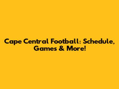 Cape Central Football: Schedule, Games & More!