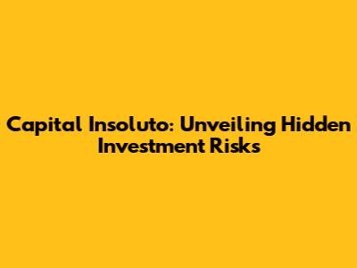 Capital Insoluto: Unveiling Hidden Investment Risks