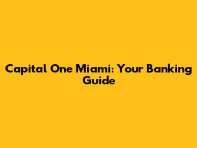 Capital One Miami: Your Banking Guide
