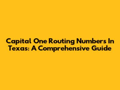Capital One Routing Numbers In Texas: A Comprehensive Guide