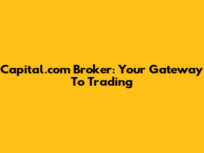 Capital.com Broker: Your Gateway To Trading