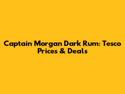 Captain Morgan Dark Rum: Tesco Prices & Deals