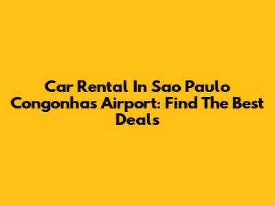 Car Rental In Sao Paulo Congonhas Airport: Find The Best Deals
