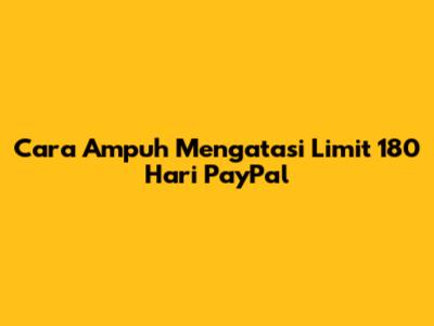 Cara Ampuh Mengatasi Limit 180 Hari PayPal