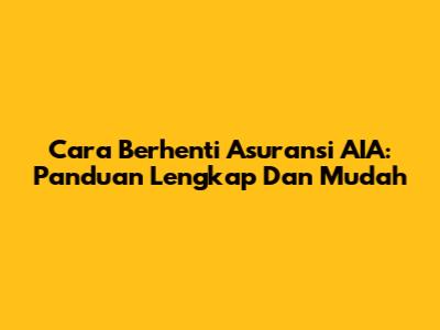 Cara Berhenti Asuransi AIA: Panduan Lengkap Dan Mudah