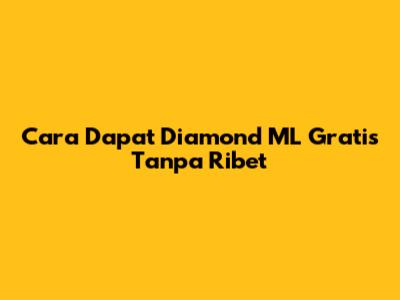 Cara Dapat Diamond ML Gratis Tanpa Ribet