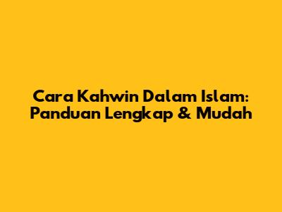 Cara Kahwin Dalam Islam: Panduan Lengkap & Mudah