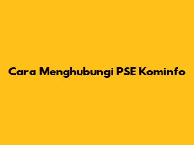 Cara Menghubungi PSE Kominfo