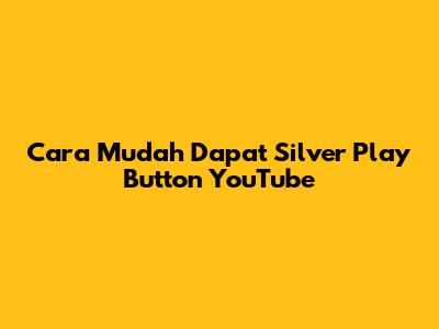 Cara Mudah Dapat Silver Play Button YouTube