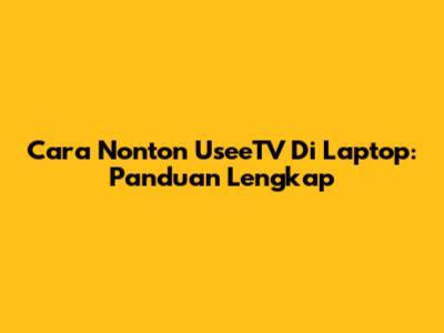 Cara Nonton UseeTV Di Laptop: Panduan Lengkap