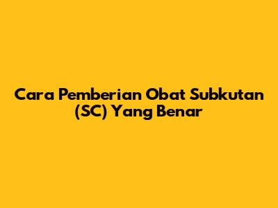 Cara Pemberian Obat Subkutan (SC) Yang Benar
