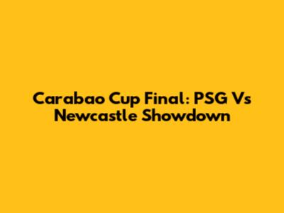 Carabao Cup Final: PSG Vs Newcastle Showdown