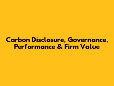 Carbon Disclosure, Governance, Performance & Firm Value