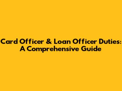 Card Officer & Loan Officer Duties: A Comprehensive Guide