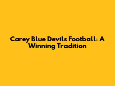 Carey Blue Devils Football: A Winning Tradition