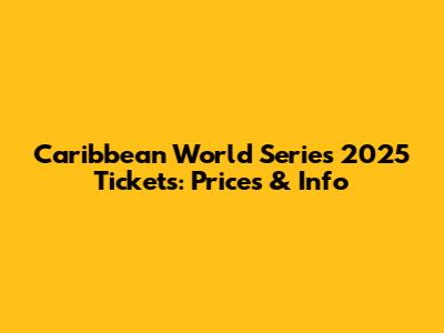 Caribbean World Series 2025 Tickets: Prices & Info