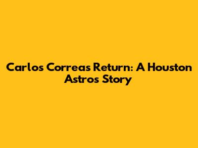 Carlos Correa's Return: A Houston Astros Story
