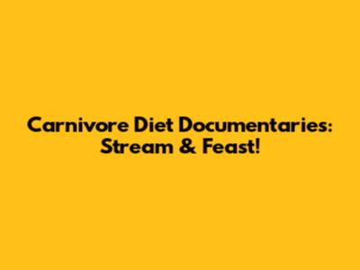 Carnivore Diet Documentaries: Stream & Feast!