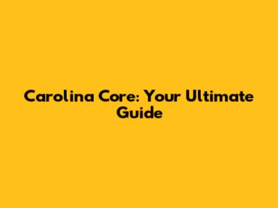 Carolina Core: Your Ultimate Guide