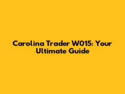 Carolina Trader W015: Your Ultimate Guide