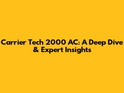 Carrier Tech 2000 AC: A Deep Dive & Expert Insights