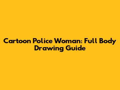 Cartoon Police Woman: Full Body Drawing Guide
