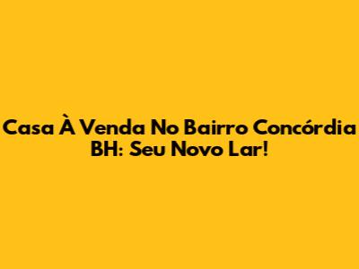 Casa À Venda No Bairro Concórdia BH: Seu Novo Lar!
