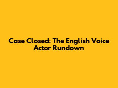 Case Closed: The English Voice Actor Rundown