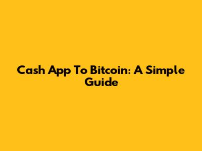 Cash App To Bitcoin: A Simple Guide