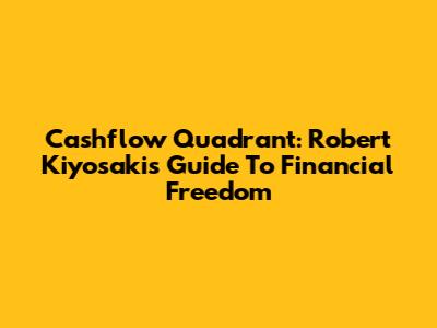 Cashflow Quadrant: Robert Kiyosaki's Guide To Financial Freedom