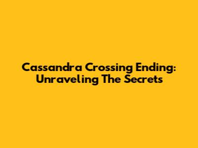 Cassandra Crossing Ending: Unraveling The Secrets