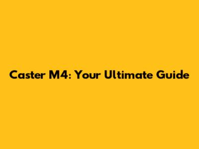 Caster M4: Your Ultimate Guide