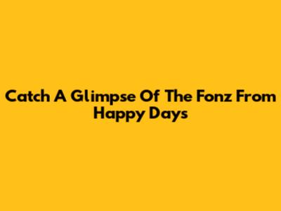 Catch A Glimpse Of The Fonz From Happy Days
