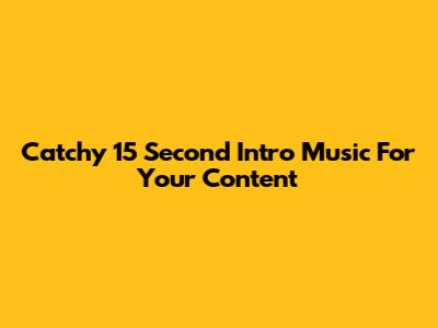 Catchy 15 Second Intro Music For Your Content