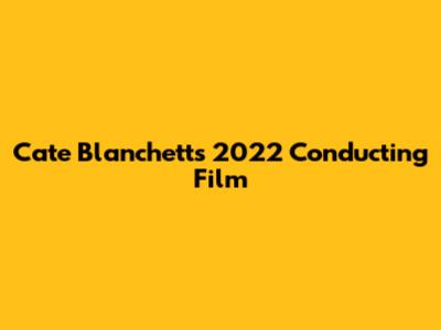 Cate Blanchett's 2022 Conducting Film