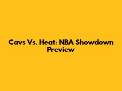 Cavs Vs. Heat: NBA Showdown Preview