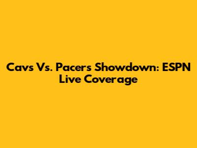 Cavs Vs. Pacers Showdown: ESPN Live Coverage