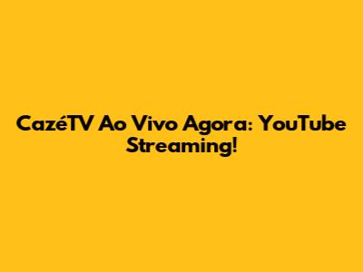 CazéTV Ao Vivo Agora: YouTube Streaming!