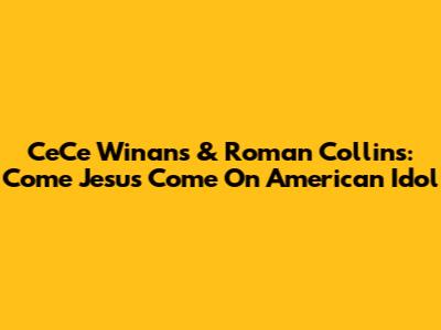 CeCe Winans & Roman Collins: 'Come Jesus Come' On American Idol