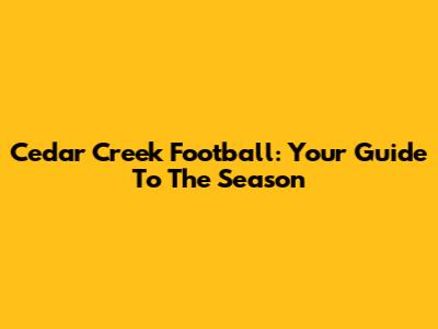 Cedar Creek Football: Your Guide To The Season