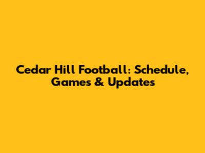 Cedar Hill Football: Schedule, Games & Updates
