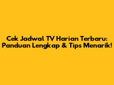 Cek Jadwal TV Harian Terbaru: Panduan Lengkap & Tips Menarik!