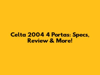 Celta 2004 4 Portas: Specs, Review & More!