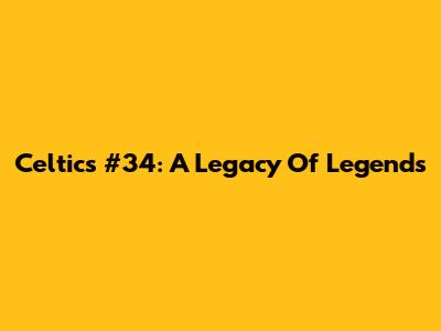 Celtics #34: A Legacy Of Legends