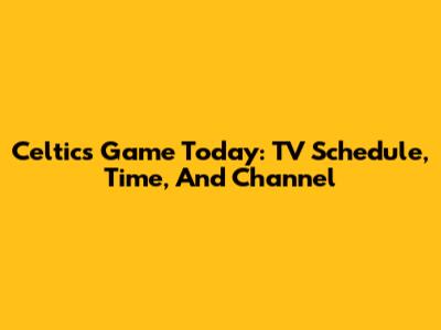 Celtics Game Today: TV Schedule, Time, And Channel