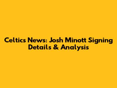 Celtics News: Josh Minott Signing Details & Analysis