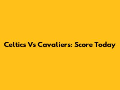 Celtics Vs Cavaliers: Score Today